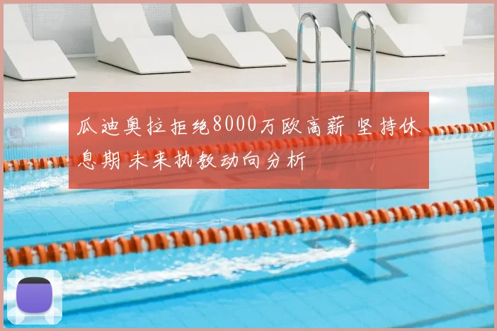 瓜迪奥拉拒绝8000万欧高薪 坚持休息期 未来执教动向分析