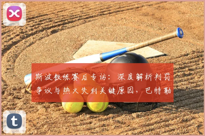 斯波教练赛后专访：深度解析判罚争议与热火失利关键原因，巴特勒等球员回应